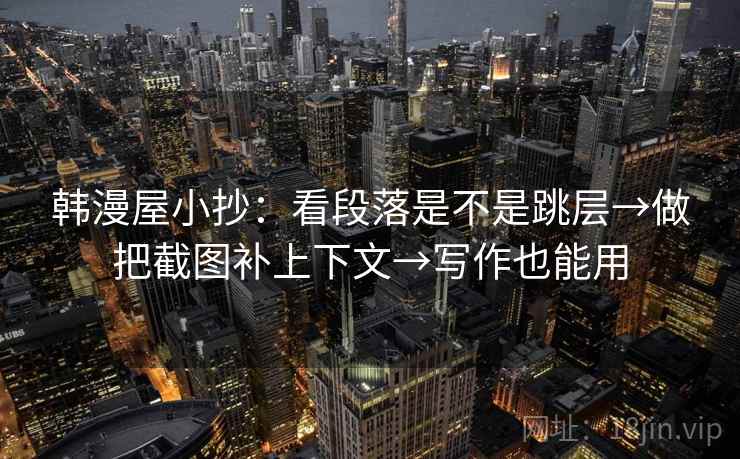 韩漫屋小抄：看段落是不是跳层→做把截图补上下文→写作也能用